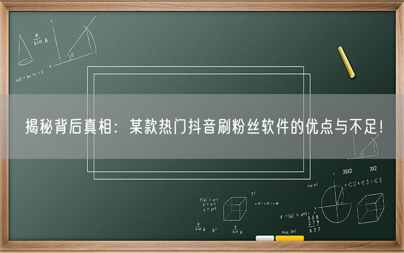 揭秘背后真相：某款热门抖音刷粉丝软件的优点与不足！