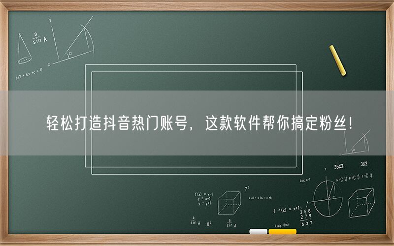 轻松打造抖音热门账号，这款软件帮你搞定粉丝！